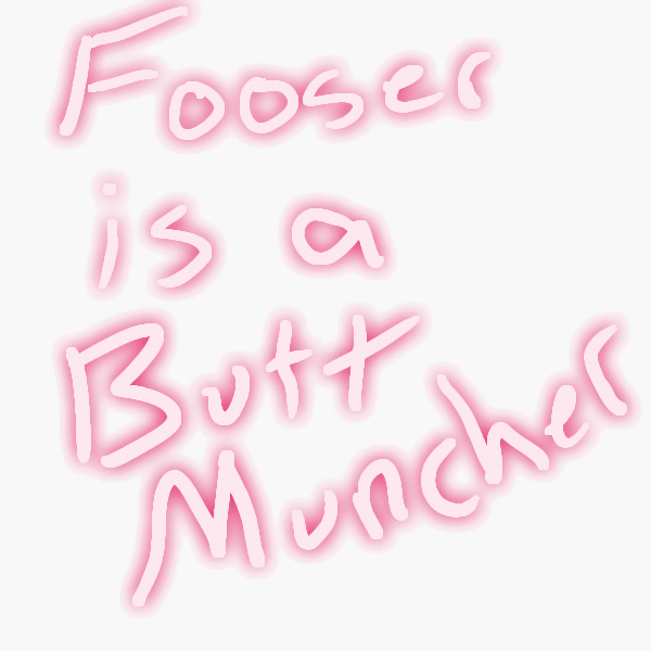 Glowing pink handwritten text: Fooser is a Butt Muncher.